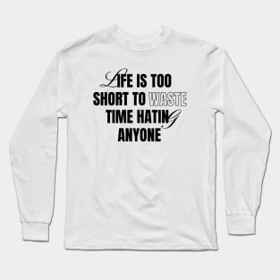 Life Is Short Don't Hate Long Sleeve T-Shirt